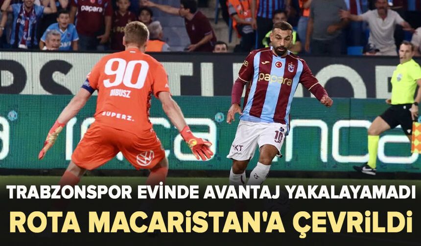 Trabzonspor evinde avantaj yakalayamadı; rota Macaristan'a çevrildi