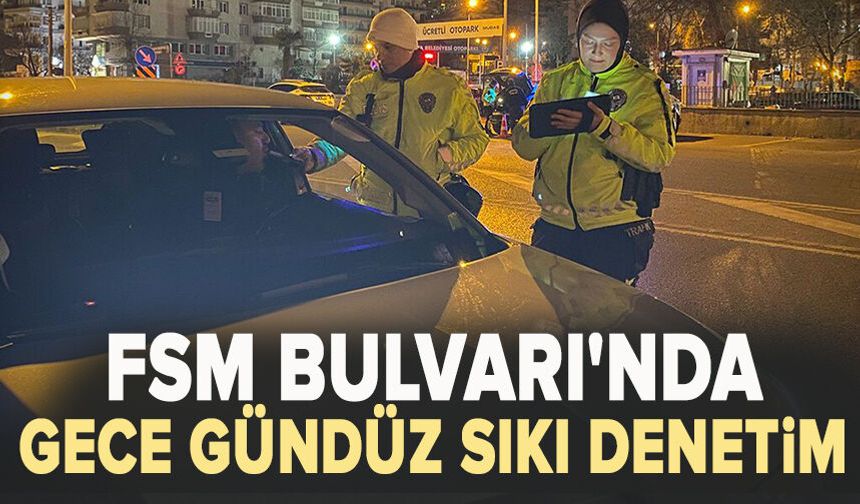 FSM Bulvarı'nda Sıkı Denetim: Sabah 08.30 ve Akşam 21.30 Uygulamalarına Dikkat!