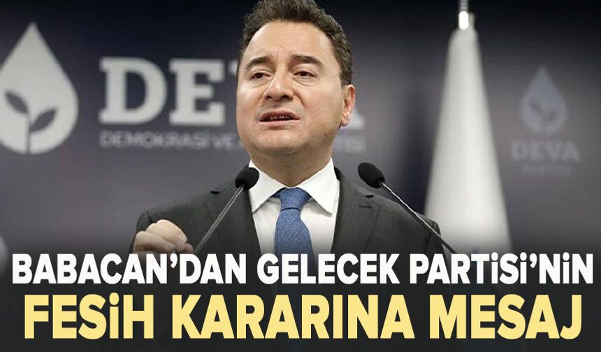 Babacan’dan Gelecek Partisi’nin fesih kararına mesaj