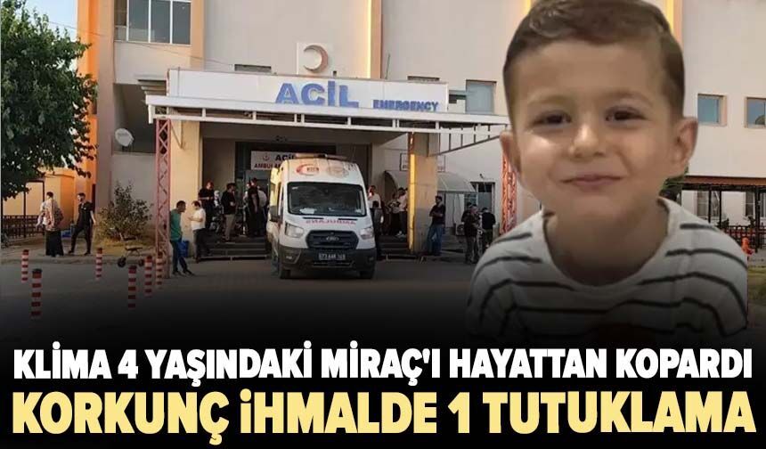 Klima 4 yaşındaki Miraç'ı hayattan kopardı! Korkunç ihmalde 1 tutuklama