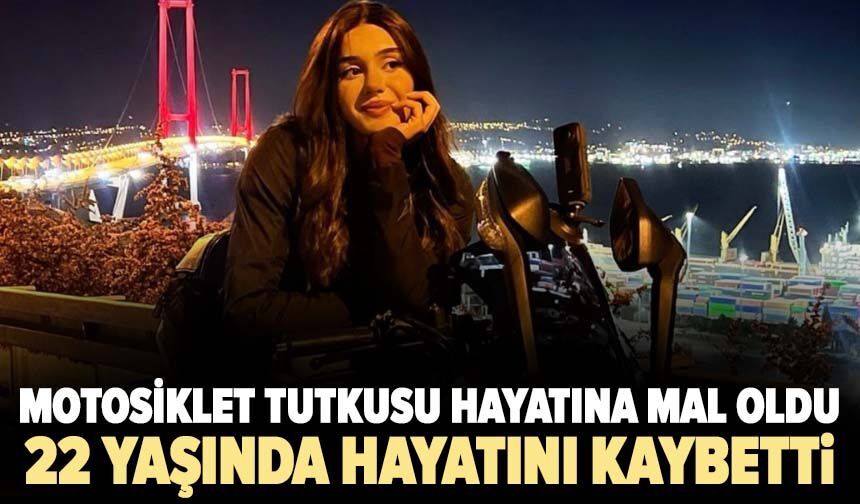 Motosiklet tutkusu hayatına mal oldu: 22 yaşındaki Ceyda Yakova kazada yaşamını yitirdi