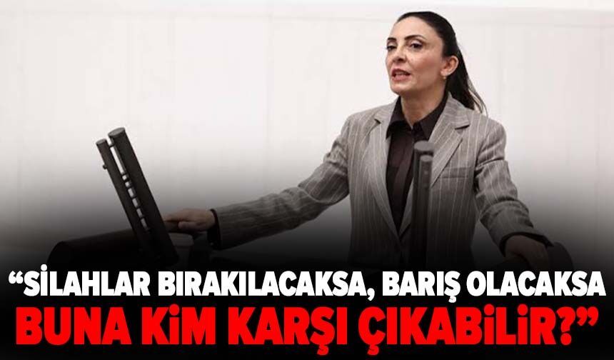Nurhayat Altaca Kayışoğlu: “Silahlar bırakılacaksa, barış olacaksa buna kim karşı çıkabilir?”
