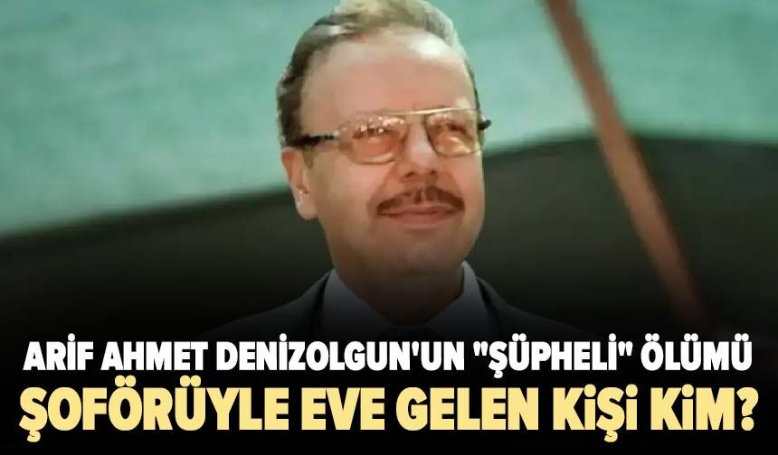 Arif Ahmet Denizolgun'un "şüpheli" ölümü: Başsavcılığın bilgi notunda dikkat çeken soru işaretleri