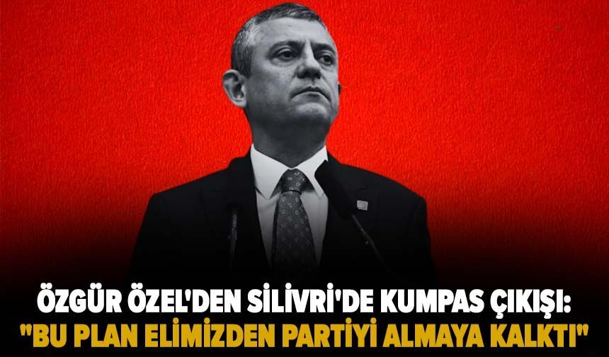 Özgür Özel'den Silivri'de kumpas çıkışı: "Bu plan elimizden partiyi almaya kalktı"