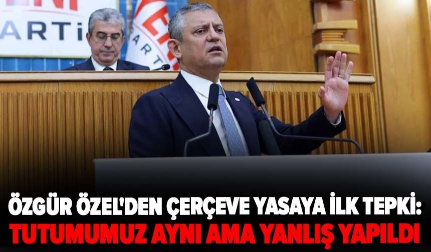 Özel'den çerçeve yasaya ilk tepki