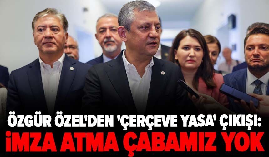 Özgür Özel'den 'çerçeve yasa' çıkışı