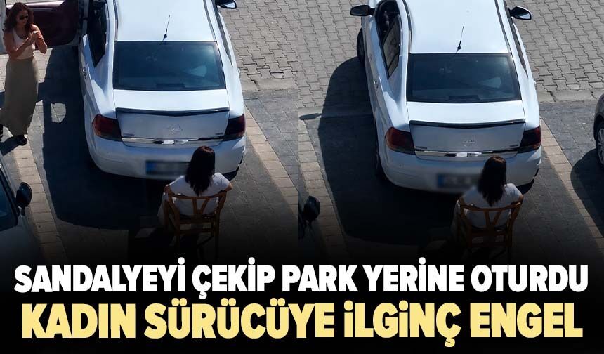 Sandalyeyi çekip park yerine oturdu! Kadın sürücüye ilginç engel
