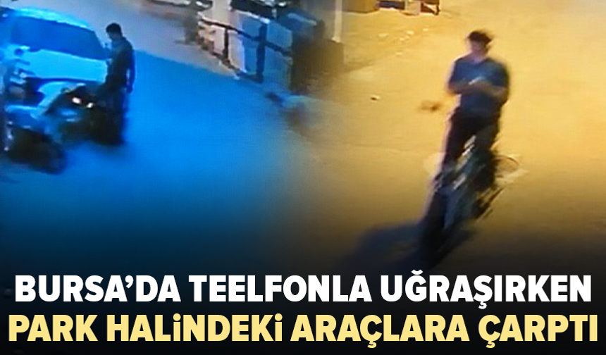 Bursa’da telefonla uğraşırken park halindeki araçlara çarptı