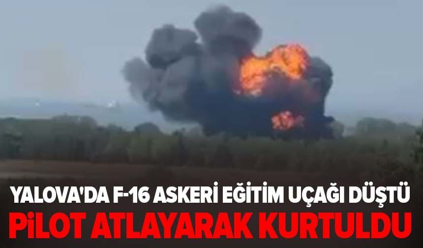 Yalova'da F-16 askeri eğitim uçağı düştü! Pilot atlayarak kurtuldu