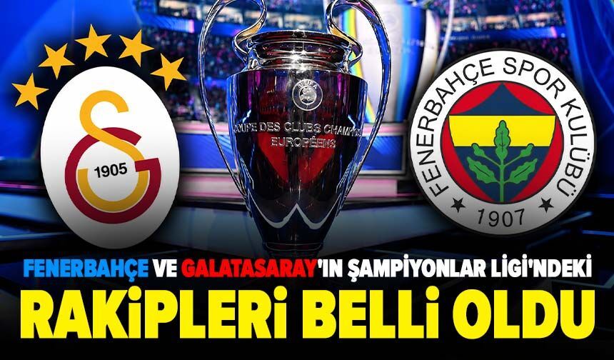 Fenerbahçe ve Galatasaray’ın Şampiyonlar Ligi’ndeki rakipleri belli oldu