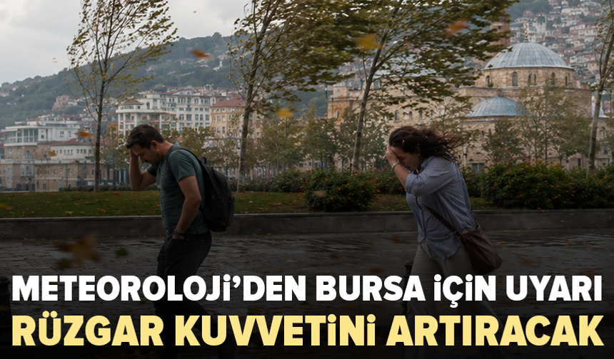 Bursa’da pazar günü rüzgara dikkat: Meteoroloji uyardı