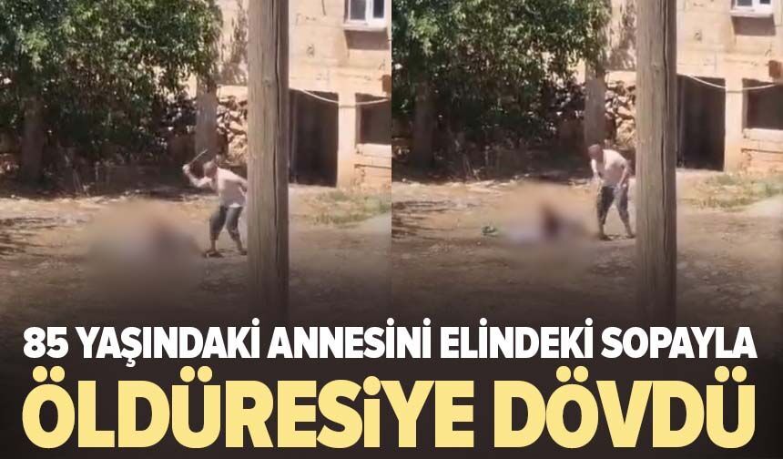 85 yaşındaki annesini elindeki sopayla öldüresiye dövdü