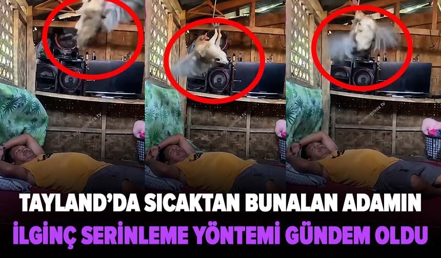 Tayland’da sıcaktan bunalan adamın ilginç serinleme yöntemi gündem oldu