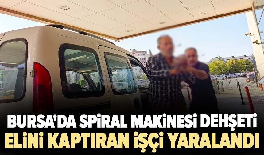 Bursa'da spiral makinesi dehşeti! Elini kaptıran işçi yaralandı