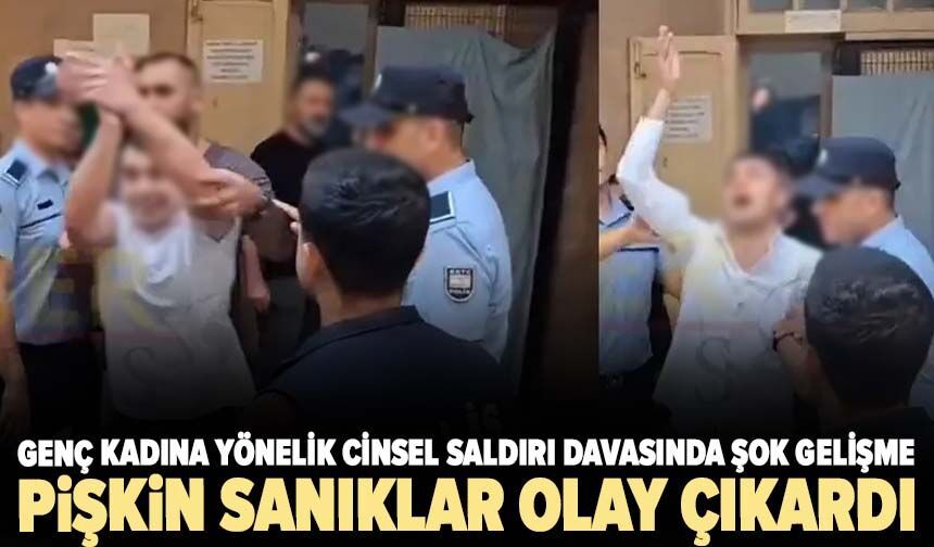 Genç kadına yönelik cinsel saldırı davasında şok gelişme Pişkin sanıklar olay çıkardı