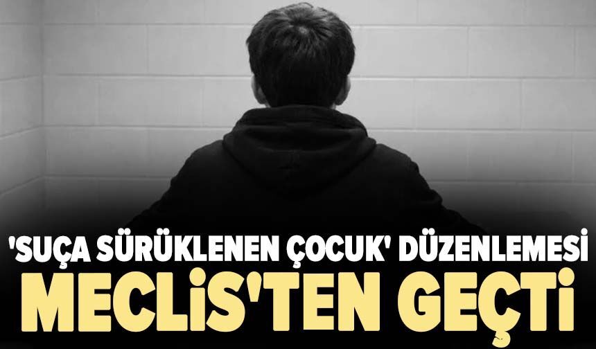 'Suça Sürüklenen Çocuk' düzenlemesi Meclis'ten geçti