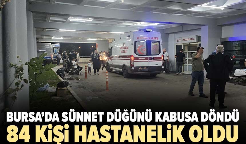 Bursa’da sünnet düğünü kabusa döndü! 84 kişi hastanelik oldu