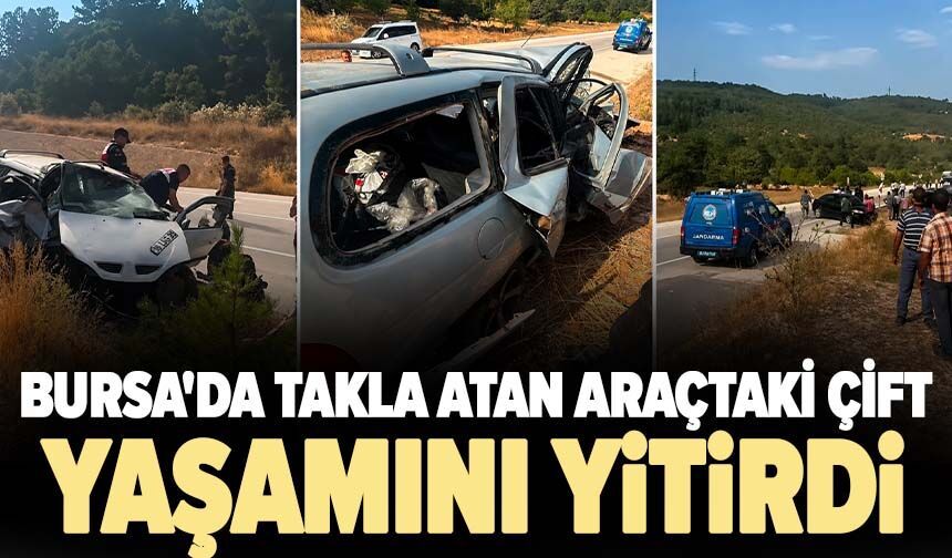 Bursa'da takla atan araçtaki çift yaşamını yitirdi