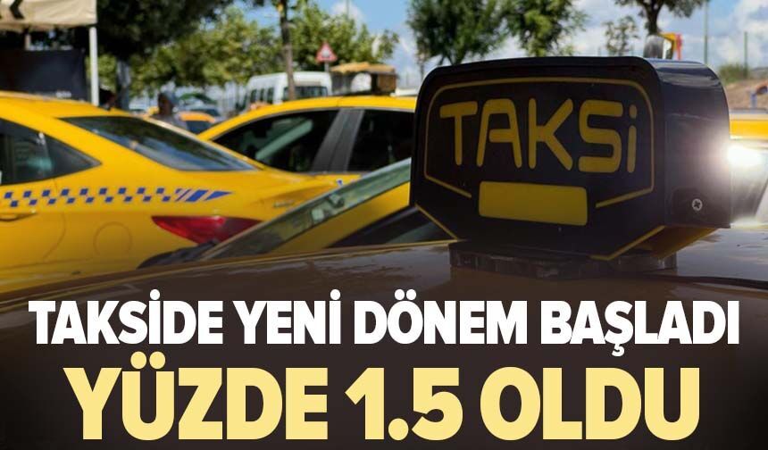 Takside yeni dönem başladı: Yüzde 1.5 oldu