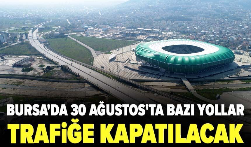 Bursa'da 30 Ağustos'ta bazı yollar trafiğe kapatılacak