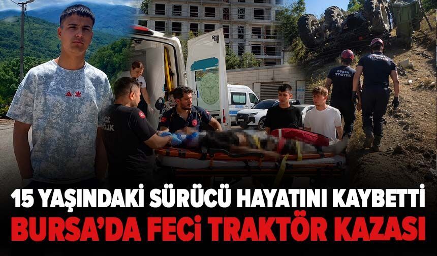 Bursa’da feci traktör kazası: 15 yaşındaki sürücü hayatını kaybetti