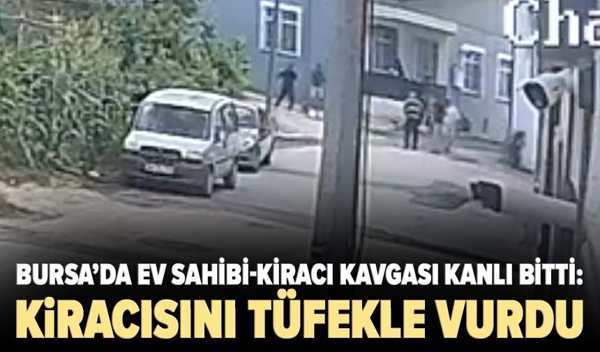 Bursa’da ev sahibi-kiracı kavgası kanlı bitti: Kiracısını tüfekle vurdu