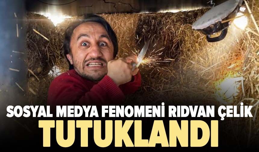 Sosyal medya fenomeni Rıdvan Çelik tutuklandı