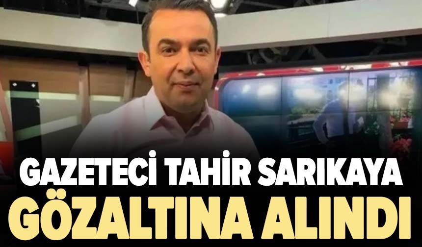 Gazeteci Tahir Sarıkaya gözaltına alındı