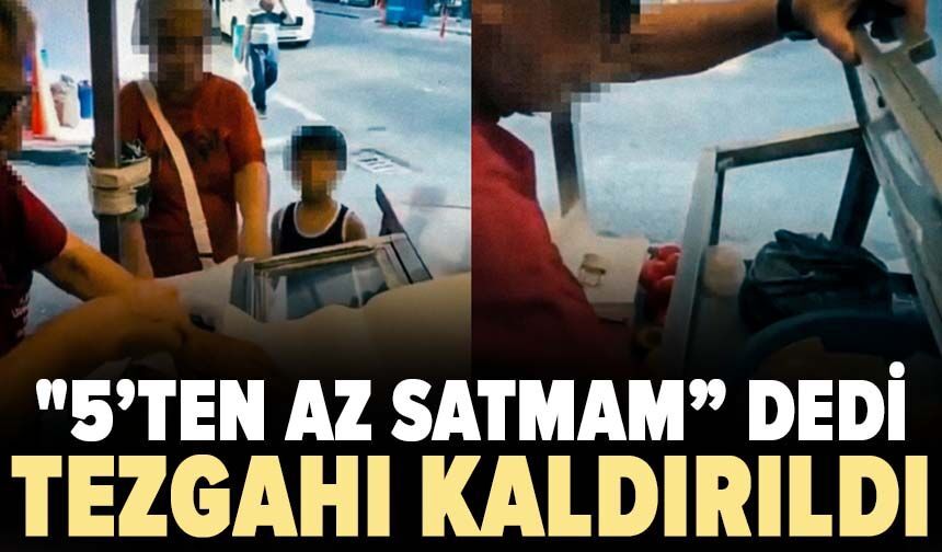 "5’ten az satmam” dedi, tezgahı kaldırıldı