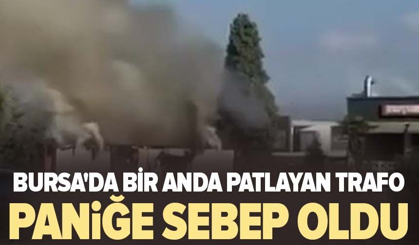 Bursa'da bir anda patlayan trafo paniğe sebep oldu