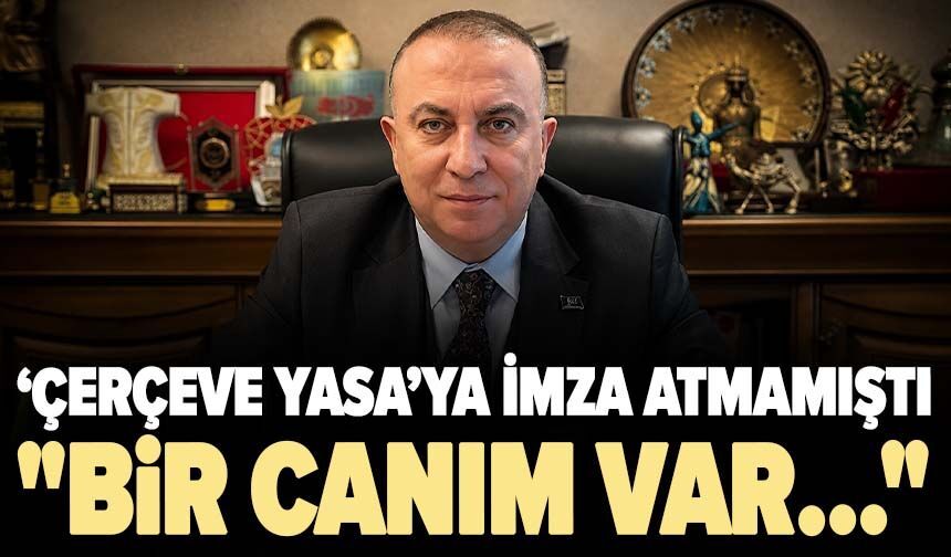 'Çerçeve Yasa'ya imza atmamıştı: "Bir canım var..."