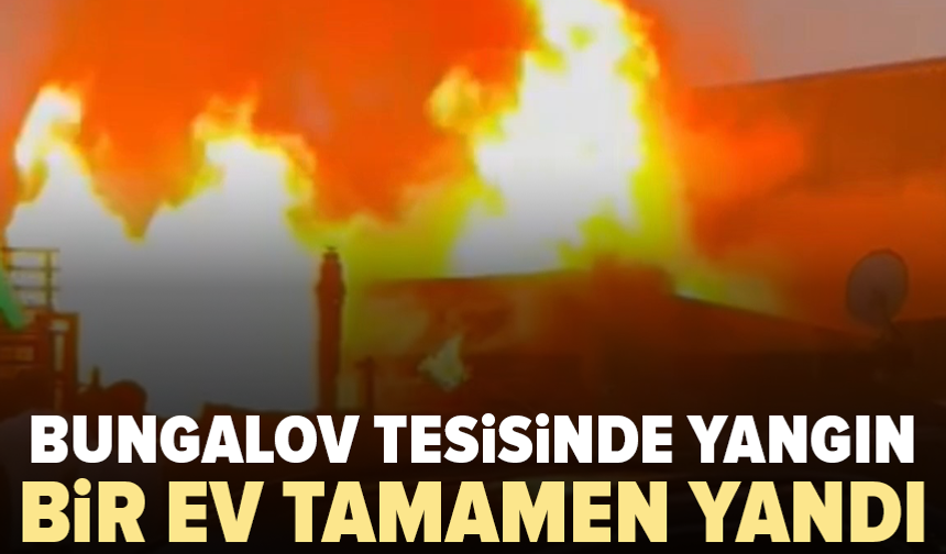 Bungalov tesisinde alevler yükseldi