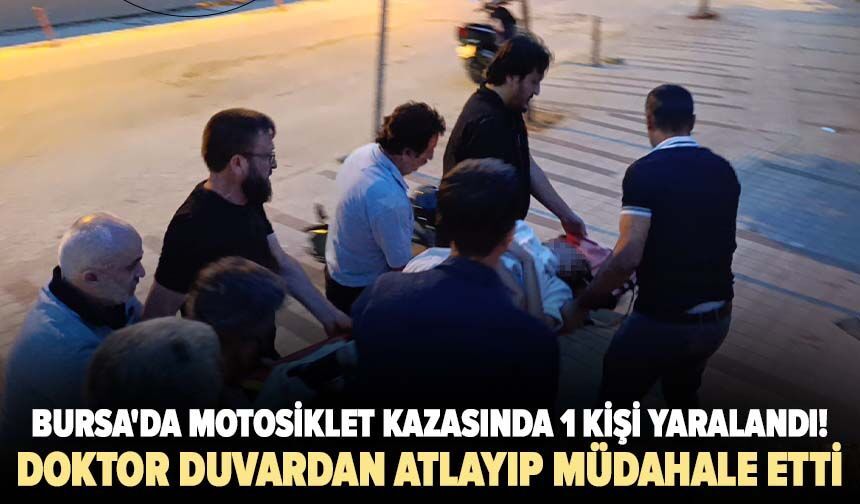 Bursa'da motosiklet kazasında 1 kişi yaralandı! Doktor duvardan atlayıp müdahale etti
