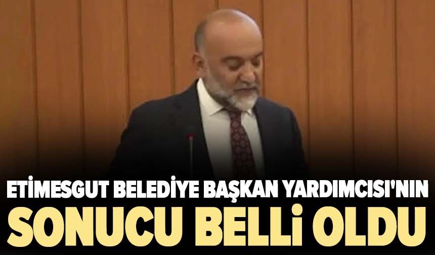 Tutuklu Etimesgut Belediye Başkan Yardımcısı'nın sonucu belli oldu