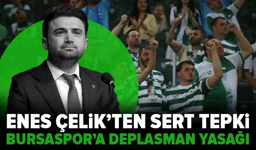 Bursaspor'da deplasman yasağı öfkesi! Enes Çelik'ten sert tepki