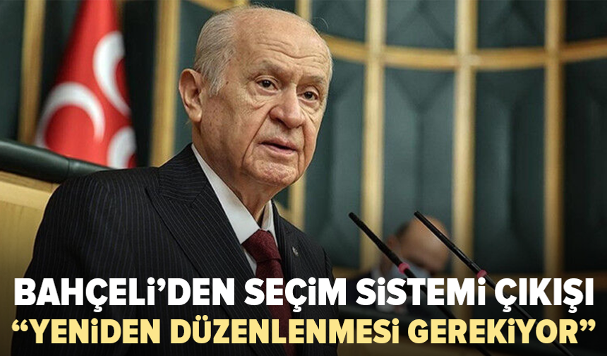 Bahçeli seçim sistemini işaret etti: “Yeniden düzenlenmesi gerekiyor”