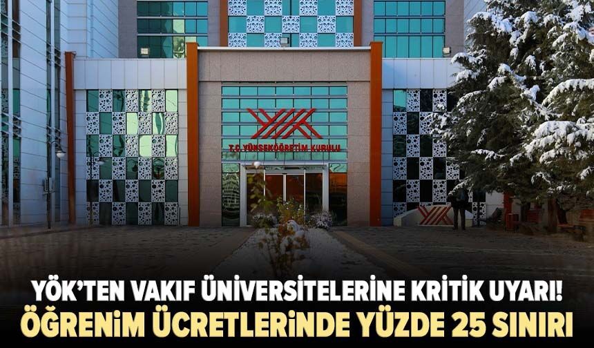 YÖK’ten vakıf üniversitelerine kritik uyarı! Öğrenim ücretlerinde yüzde 25 sınırı