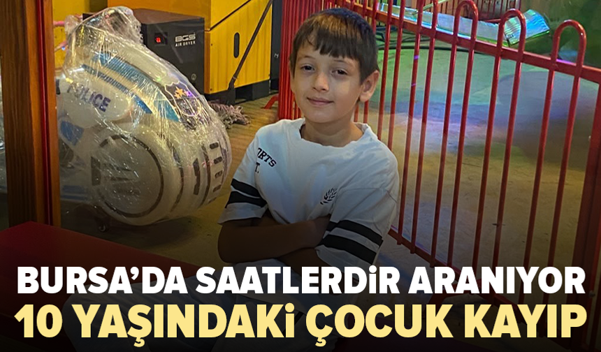 Bursa’da 10 yaşındaki Kerim’den haber alınamıyor