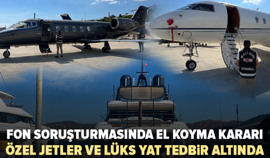 Fon soruşturmasında 2 özel jet ve lüks yata el konuldu