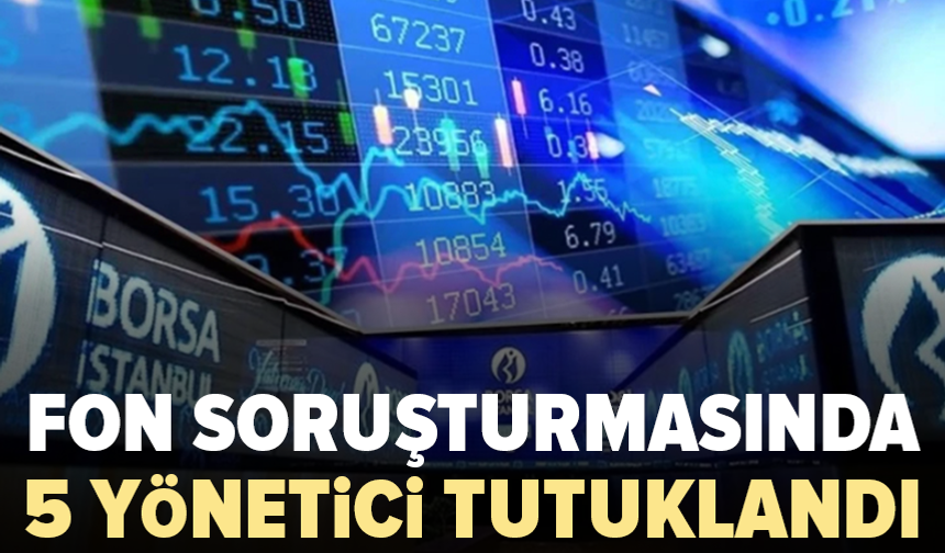 Fon soruşturmasında 5 yönetici tutuklandı