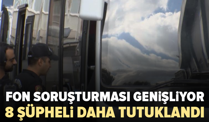 Fon soruşturmasında 8 kişi daha tutuklandı