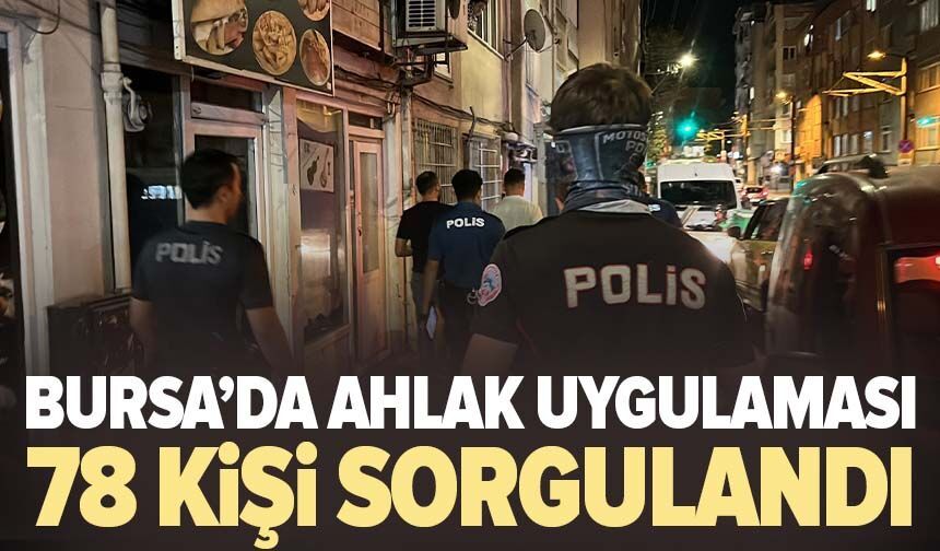 Bursa’da ahlak uygulaması: 78 kişi sorgulandı, uyuşturucu ele geçirildi