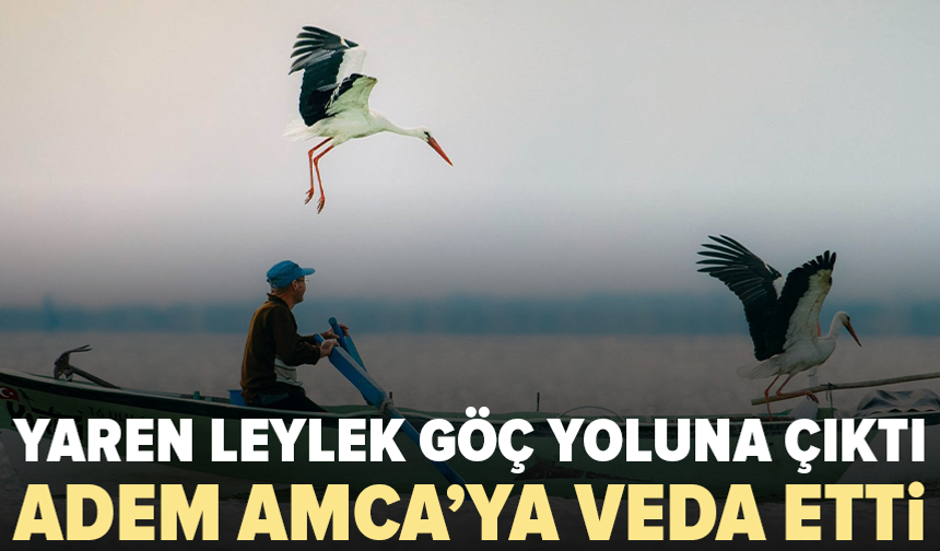 Yaren Leylek göç yoluna çıktı: Adem Amca’ya böyle veda etti