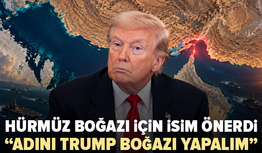 Trump’tan Hürmüz Boğazı çıkışı: Yeni ismi açıkladı