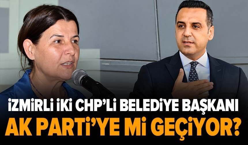 İzmirli iki CHP’li belediye başkanı AK Parti’ye mi geçiyor?