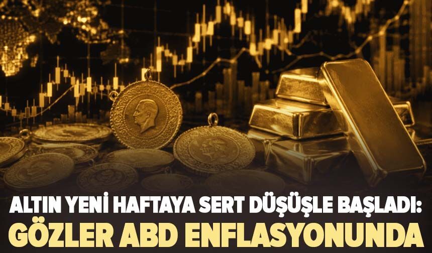 Altın yeni haftaya sert düşüşle başladı: Gözler ABD enflasyonunda