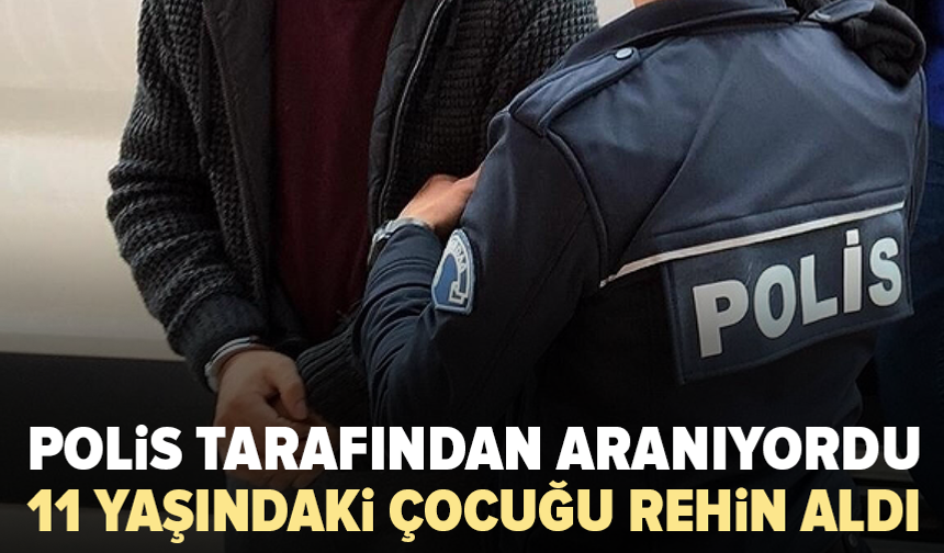 Aranan şüpheli 11 yaşındaki çocuğu rehin aldı