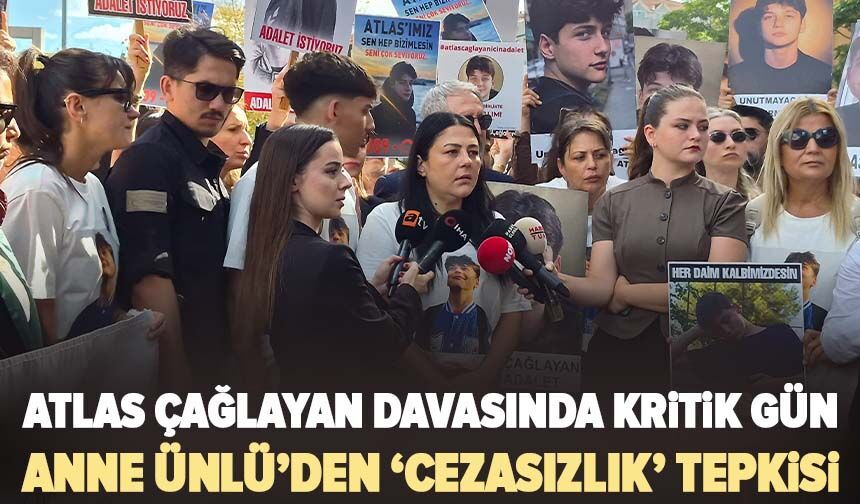 Atlas Çağlayan davasında kritik gün: Anne Ünlü’den ‘cezasızlık’ tepkisi