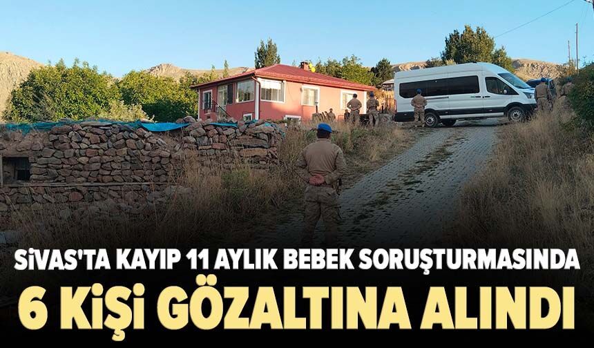 Sivas'ta kayıp 11 aylık bebek soruşturmasında 6 kişi gözaltına alındı