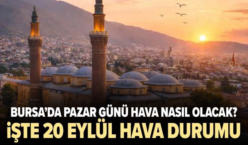 Bursa’da pazar günü hava nasıl olacak? İşte 20 Eylül hava durumu